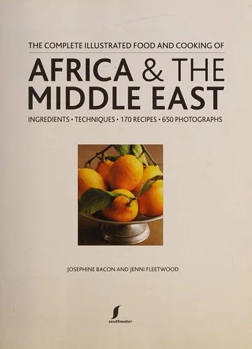 The Complete Illustrated Food and Cooking of Africa & the Middle East: A Fascinating Journey Through the Rich and Diverse Cuisines of Morocco, Egypt, Ethi