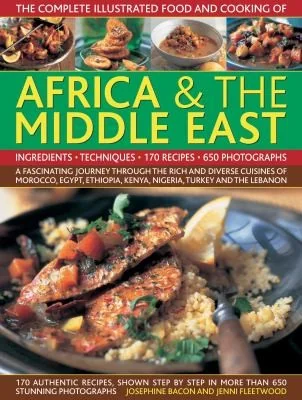 The Complete Illustrated Food and Cooking of Africa & the Middle East: Ingredients, Techniques