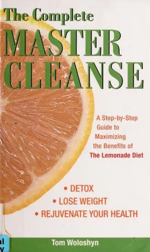 The Complete Master Cleanse: A Step-By-Step Guide to Maximizing the Benefits of the Lemonade Diet