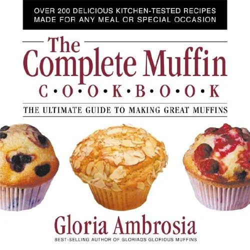 The Complete Muffin Cookbook: The Ultimate Guide to Making Great Muffins by Ambrosia, Gloria