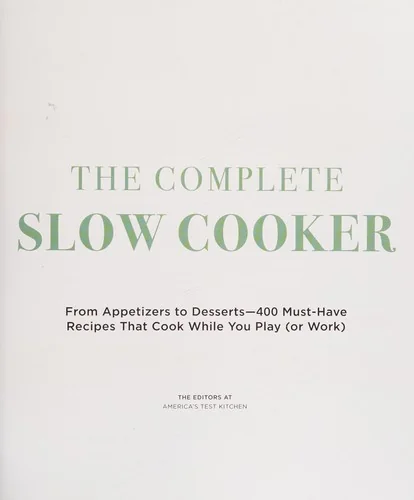 The Complete Slow Cooker: From Appetizers to Desserts - 400 Must-Have Recipes That Cook While You Play (Orwork)