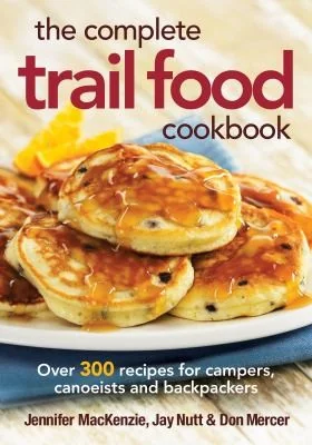 The Complete Trail Food Cookbook: Over 300 Recipes for Campers, Canoeists and Backpackers