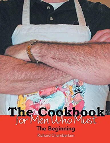 The Cookbook for Men Who Must: The Beginning by Chamberlain, Richard