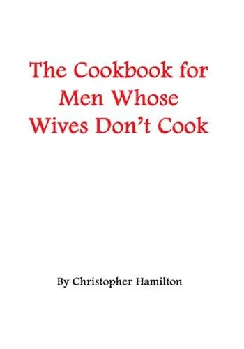 The Cookbook for Men Whose Wives Don't Cook by Hamilton, Christopher