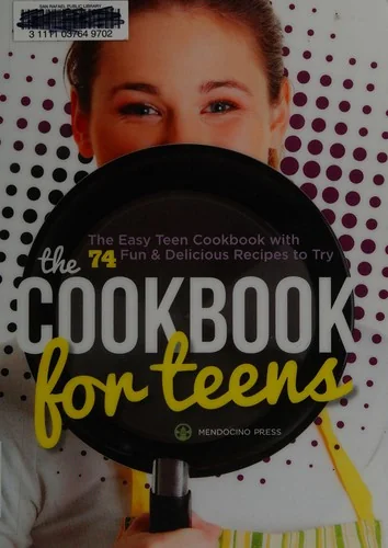 The Cookbook for Teens: The Easy Teen Cookbook with 74 Fun & Delicious Recipes to Try