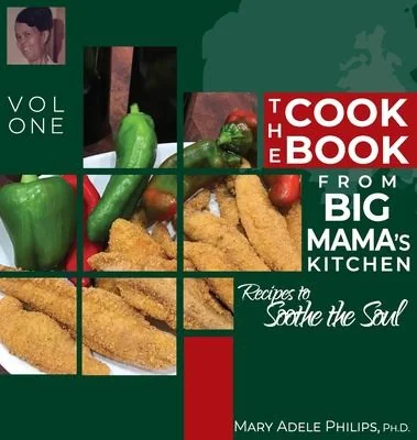 The Cookbook from Big Mama's Kitchen: Recipes to Soothe the Soul by Philips, Mary Adele