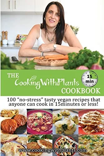 The Cooking With Plants 15 Minute Cookbook: 100 "no-stress" tasty vegan recipes that anyone can cook in 15 minutes or less!