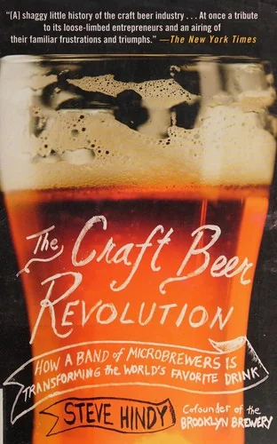 The Craft Beer Revolution: How a Band of Microbrewers Is Transforming the World's Favorite Drink