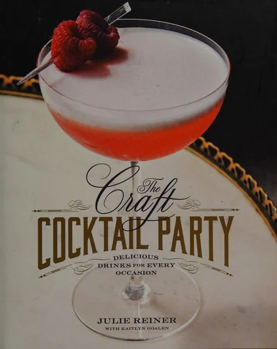 The Craft Cocktail Party: Delicious Drinks for Every Occasion