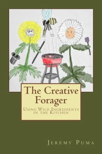 The Creative Forager: How to Use Wild Foods in the Kitchen by Boucher, Tim