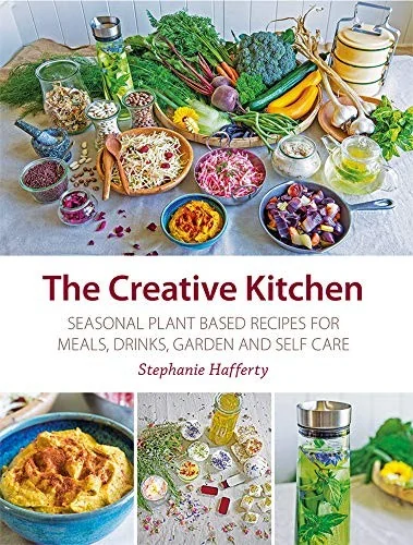 The Creative Kitchen: Seasonal Plant Based Recipes for Meals, Drinks, Crafts, Body & Home Care