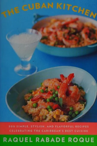 The Cuban Kitchen: 500 Simple, Stylish, and Flavorful Recipes Celebrating the Caribbean's Best Cuisine: A Cookbook