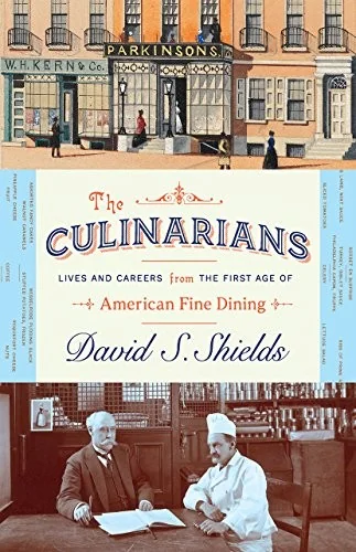 The Culinarians: Lives and Careers from the First Age of American Fine Dining by Shields, David S