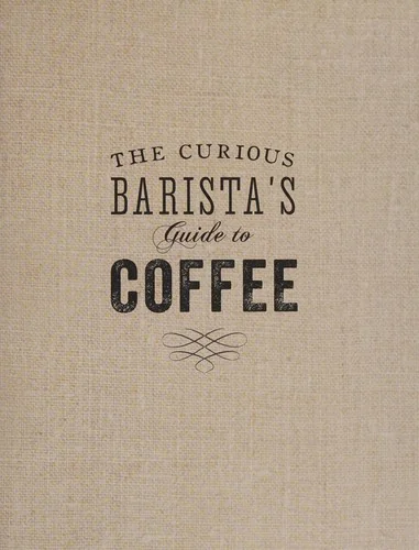 The Curious Barista's Guide to Coffee