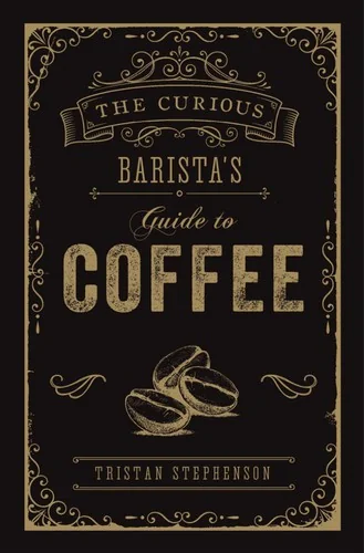 The Curious Barista's Guide to Coffee