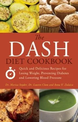 The Dash Diet Cookbook: Quick and Delicious Recipes for Losing Weight, Preventing Diabetes, and Lowering Blood Pressure