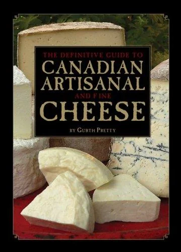 The Definitive Guide to Canadian Artisanal and Fine Cheese by Pretty, Gurth