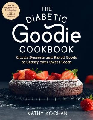 The Diabetic Goodie Cookbook: Classic Desserts and Baked Goods to Satisfy Your Sweet Tooth - Over 190 Easy, Blood-Sugar-Friendly Recipes with No Artificia