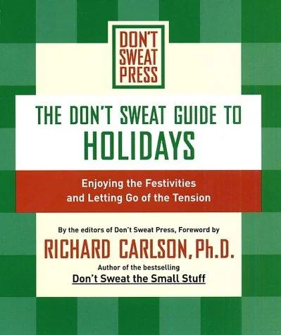 The Don't Sweat Guide to Holidays: Enjoying the Festivities and Letting Go of the Tension