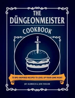 The Dungeonmeister Cookbook: 75 Rpg-Inspired Recipes to Level Up Your Game Night