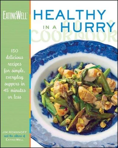 The Eatingwell Healthy in a Hurry Cookbook: 150 Delicious Recipes for Simple, Everyday Suppers in 45 Minutes or Less