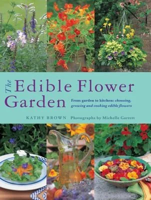 The Edible Flower Garden: From Garden to Kitchen: Choosing, Growing and Cooking Edible Flowers by Brown, Kathy