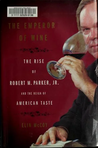 The Emperor of Wine: The Rise of Robert M. Parker, Jr., and the Reign of American Taste