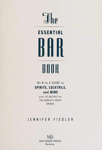 The Essential Bar Book: An A-To-Z Guide to Spirits, Cocktails, and Wine, with 115 Recipes for the World's Great Drinks by Fiedler, Jennifer