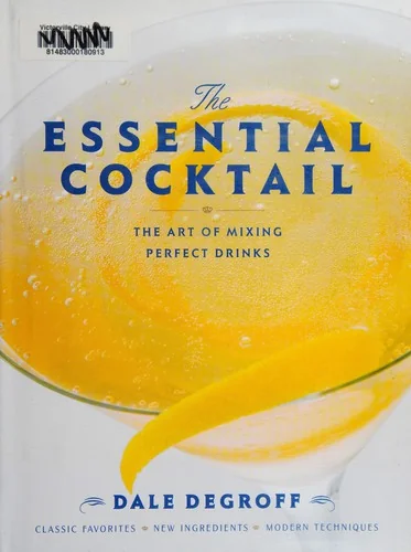 The Essential Cocktail: The Art of Mixing Perfect Drinks by Degroff, Dale