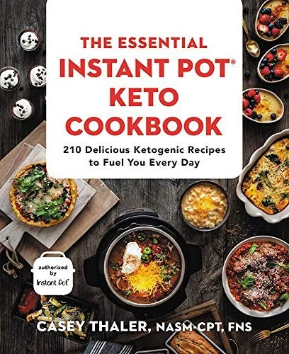 The Essential Instant Pot(r) Keto Cookbook: 210 Delicious Ketogenic Recipes to Fuel You Every Day by Thaler, Casey