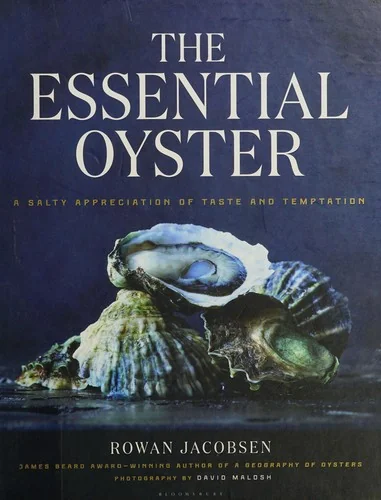 The Essential Oyster: A Salty Appreciation of Taste and Temptation