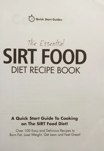 The Essential Sirt Food Diet Recipe Book: A Quick Start Guide To Cooking on The Sirt Food Diet! Over 100 Easy and Delicious Recipes to Burn Fat, Lose Weig