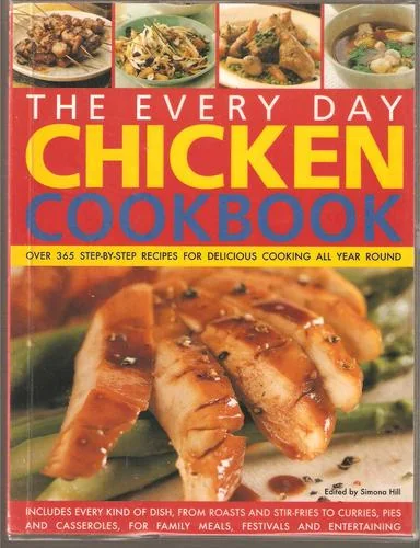 The Every Day Chicken Cookbook: More Than 365 Step-By-Step Recipes for Delicious Cooking All Year Round
