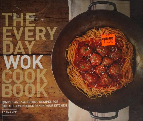 The Everyday Wok Cookbook: Simple and Satisfying Recipes for the Most Versatile Pan in Your Kitchen