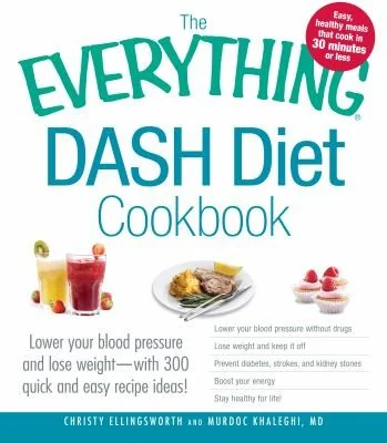 The Everything Dash Diet Cookbook: Lower Your Blood Pressure and Lose Weight - With 300 Quick and Easy Recipes! Lower Your Blood Pressure Without Drugs, L