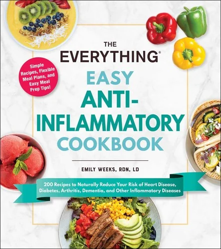 The Everything Easy Anti-Inflammatory Cookbook: 200 Recipes to Naturally Reduce Your Risk of Heart Disease, Diabetes, Arthritis, Dementia, and Other Infla