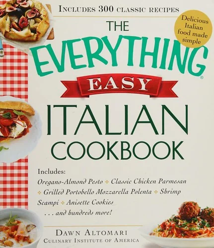 The Everything Easy Italian Cookbook: Includes Oregano-Almond Pesto, Classic Chicken Parmesan, Grilled Portobello Mozzarella Polenta, Shrimp Scampi, Anise by Altomari-Rathjen, Dawn