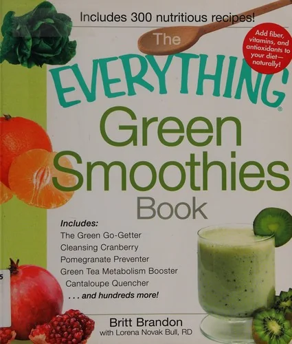 The Everything Green Smoothies Book: Includes the Green Go-Getter, Cleansing Cranberry, Pomegranate Preventer, Green Tea Metabolism Booster, Cantaloupe Qu