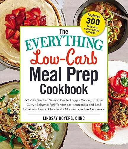 The Everything Low-Carb Meal Prep Cookbook: Includes: -Smoked Salmon Deviled Eggs -Coconut Chicken Curry -Balsamic Pork Tenderloin -Mozzarella and Basil T