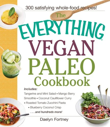 The Everything Vegan Paleo Cookbook: Includes Tangerine and Mint Salad, Mango Berry Smoothie, Coconut Cauliflower Curry, Roasted Tomato Zucchini Pasta, Bl by Fortney, Daelyn
