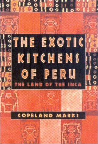 The Exotic Kitchens of Peru: The Land of the Inca