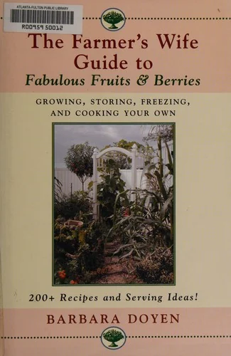 The Farmer's Wife Guide to Fabulous Fruits and Berries: Growing, Storing, Freezing, and Cooking Your Own Fruits and Berries