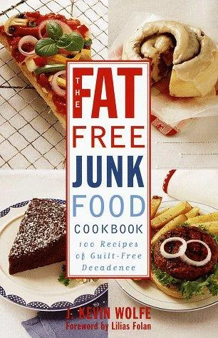 The Fat-Free Junk Food Cookbook: 100 Recipes of Guilt-Free Decadence