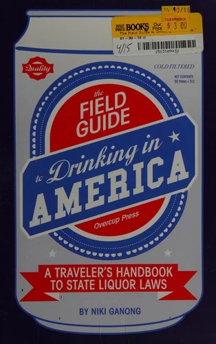 The Field Guide to Drinking in America: A Traveler's Handbook to State Liquor Laws by Ganong, Niki