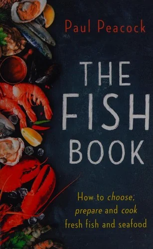 The Fish Book: How to Choose, Prepare and Cook Fresh Fish and Seafood