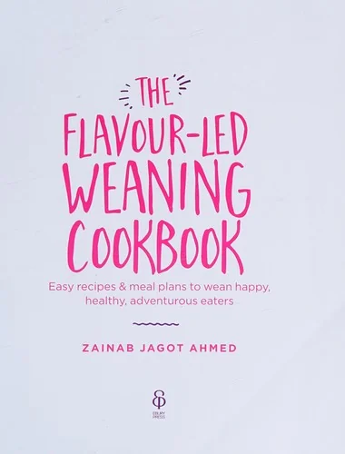 The Flavour-Led Weaning Cookbook: Easy Recipes & Meal Plans to Wean Happy, Healthy, Adventurous Eaters