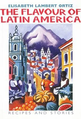 The Flavour of Latin America: Recipes and Stories