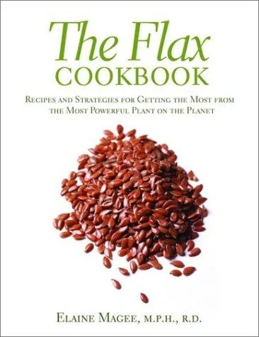 The Flax Cookbook: Recipes and Strategies to Get the Most from the Most Powerful Plant on the Planet
