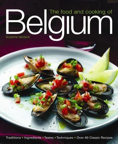 The Food and Cooking of Belgium: Traditions, Ingredients, Tastes, Techniques, Over 60 Classic Recipes by Vandyck, Suzanne