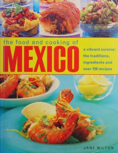 The Food and Cooking of Mexico: A Vibrant Cuisine: The Traditions, Ingredients and Over 150 Recipes